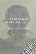 Francesco Rinzivillo. Visioni dissolventi. Catalogo della mostra (Pozzallo, 7-21 luglio 2020) libro