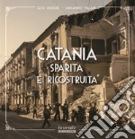 Catania sparita e «ricostruita». Ediz. illustrata