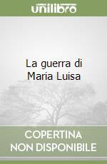 La guerra di Maria Luisa libro