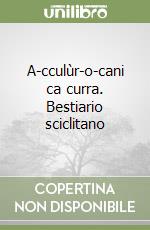 A-cculùr-o-cani ca curra. Bestiario sciclitano libro