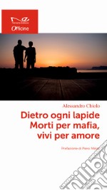 Dietro ogni lapide. Morti per mafia, vivi per amore