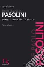 Pier Paolo Pasolini. Polemico, passionale, proteiforme