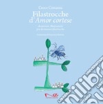 Filastrocche d'amor cortese. Diciannove illustrazioni per diciannove filastrocche. Ediz. a colori libro