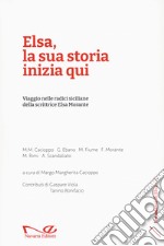 Elsa, la sua storia inizia qui. Viaggio nelle radici siciliane della scrittrice Elsa Morante libro