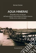 Aqua Himerae. Idrografia antica ed attuale dell'area urbana e del territorio di Termini Imerese (Sicilia centro-settentrionale). Nuova ediz. libro