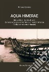Aqua Himerae. Idrografia antica ed attuale dell'area urbana e del territorio di Termini Imerese (Sicilia centro-settentrionale). Nuova ediz. libro