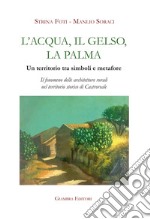 L'acqua, il gelso, la palma. Un territorio tra simboli e metafore. Il fenomeno delle architetture rurali nel territorio storico di Castroreale. Ediz. illustrata libro