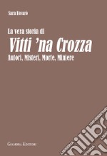 La vera storia di Vitti 'na Crozza. Autori, misteri, morte, miniere libro