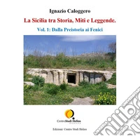 La Sicilia tra storia, miti e leggende. Vol. 1: Dalla preistoria ai fenici libro