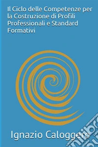 Il ciclo delle competenze per la costruzione di profili professionali e standard formativi libro