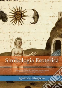 Simbologia esoterica. Esoterismo culturale e heritage interpretation. Il simbolo non si spiega: si interpreta libro
