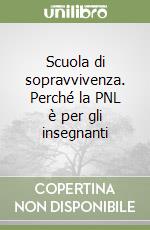 Scuola di sopravvivenza. Perché la PNL è per gli insegnanti libro