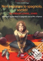 Non imparare lo spagnolo, sorridi! Storie per apprendere lo spagnolo con la PNL e l'ipnosi. Con File audio per il download libro