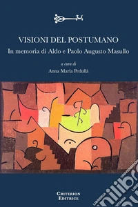 Visioni del postumano. In memoria di Aldo e Paolo Augusto Masullo libro