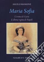 Maria Sofia. L'eroina di Gaeta, ultima regina di Napoli libro