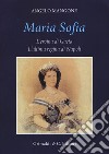 Maria Sofia. L'eroina di Gaeta, ultima regina di Napoli libro