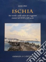 Ischia. Nei ricordi e nelle vedute dei viaggiatori stranieri del XVIII e XIX secolo. Ediz. a colori libro