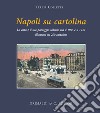 Napoli su cartolina. La città e il suo paesaggio urbano tra il 1895 e 1940 illustrata su 250 cartoline «viaggiate». Ediz. illustrata libro di Colletta Teresa