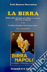 La birra. Storia della bevanda più diffusa nel mondo. Dall'orzo al boccale. In fine La birra in cucina in 63 facili ricette libro