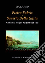 Pietro Fabris e Saverio Della Gatta. Gouaches disegni e dipinti di vedute e scene del XVIII sec.. Ediz. a colori libro