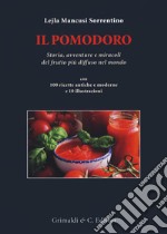 Il pomodoro. Storia avventure e miracoli del frutto più diffuso nel mondo. Con 100 ricette antiche e moderne libro