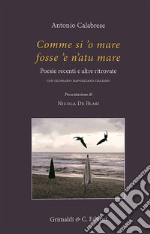 Comme si 'o mare fosse 'e n'atu mare. Poesie recenti e altre ritrovate libro