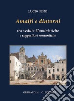 Amalfi e dintorni. Tra visioni illuministiche e suggestioni romantiche. Ediz. a colori libro