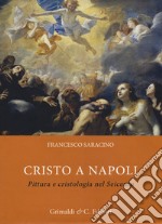 Cristo a Napoli. Pittura e cristologia nel Seicento. Ediz. illustrata libro