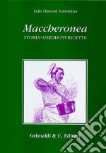 Maccheronea. Storia, aneddoti, ricette (da Boccaccio ad Aldo Fabrizi) libro