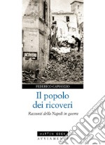 Il popolo dei ricoveri. Racconti della Napoli in guerra