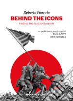 Behind the icons. Raising the flag on Iwo Jima. Ediz. illustrata