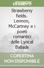 Strawberry fields. Lennon, McCartney e i poeti romantici delle Lyrical Ballads libro