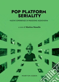 Pop platform seriality. Nuove esperienze di fruizione audiovisiva libro