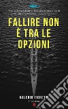 Fallire non è tra le opzioni. Con espansione online libro di Fioretti Valerio