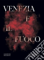 Venezia e il fuoco. Cronaca documentata degli incendi a Venezia libro