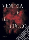 Venezia e il fuoco. Cronaca documentata degli incendi a Venezia libro