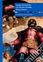 Jacopo Tintoretto e la Scuola Grande di San Rocco. Nuova ediz. libro