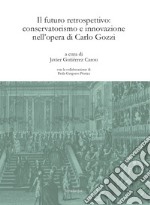 Il futuro retrospettivo: conservatorismo e innovazione nell'opera di Carlo Gozzi