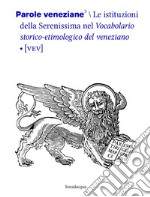 Parole veneziane. Vol. 3: Le istituzioni della Serenissima nel vocabolario storico-etimologico del veneziano (VEV) libro