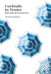 Cocktail a Venezia. Racconti di un barman