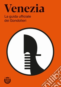 Venezia. La guida ufficiale dei Gondolieri libro