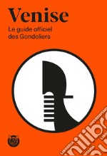 Venise. Le guide officiel des Gondoliers libro