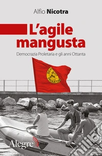 L'agile mangusta. Democrazia proletaria e gli anni Ottanta