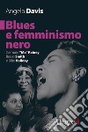 Blues e femminismo nero. Gertrude «Ma» Rainey, Bessie Smith e Billie Holiday libro di Davis Angela