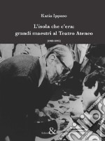 L'isola che c'era: grandi maestri al Teatro Ateneo (1980-1995) libro