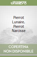 Pierrot Lunaire. Pierrot Narcisse libro