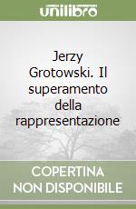 Jerzy Grotowski. Il superamento della rappresentazione libro