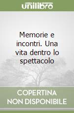 Memorie e incontri. Una vita dentro lo spettacolo libro