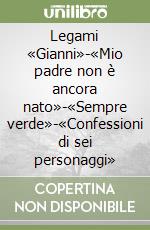 Legami «Gianni»-«Mio padre non è ancora nato»-«Sempre verde»-«Confessioni di sei personaggi»