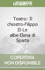 Teatro: Il chiostro-Filippo II-Le albe-Elena di Sparta